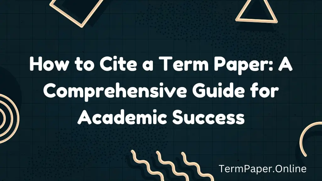 How to Cite a Term Paper: A Comprehensive Guide for Academic Success