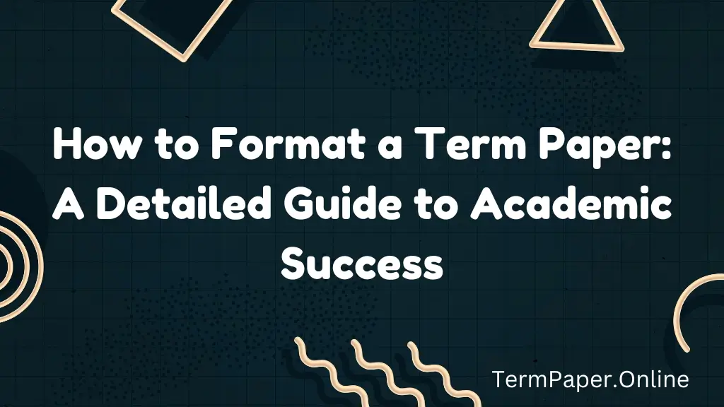 How to Format a Term Paper: A Detailed Guide to Academic Success