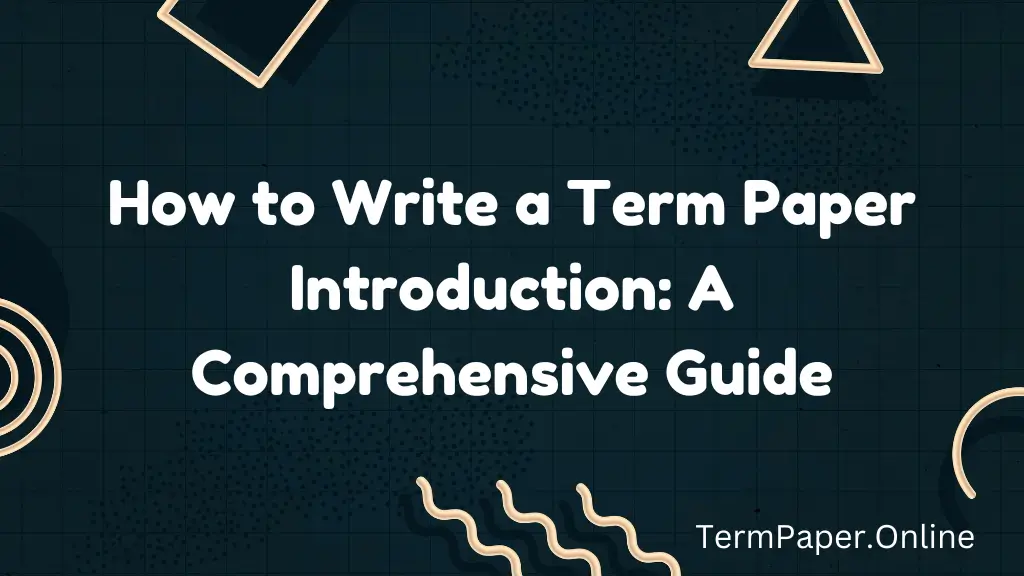 How to Write a Term Paper Introduction: A Comprehensive Guide