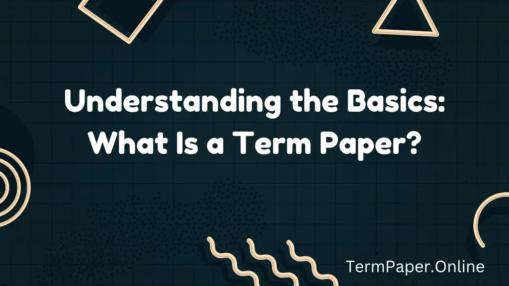 Understanding the Basics: What Is a Term Paper?