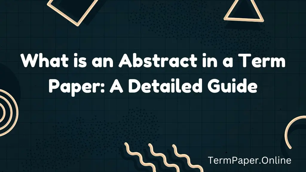 What is an Abstract in a Term Paper: A Detailed Guide